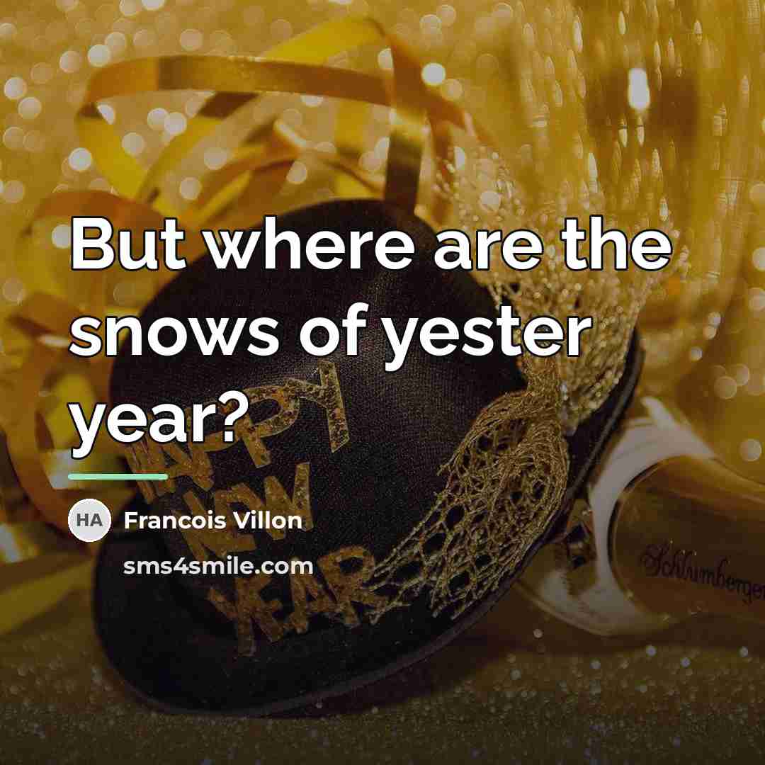 “But where are the snows of yester year?…” quote by Francois Villon