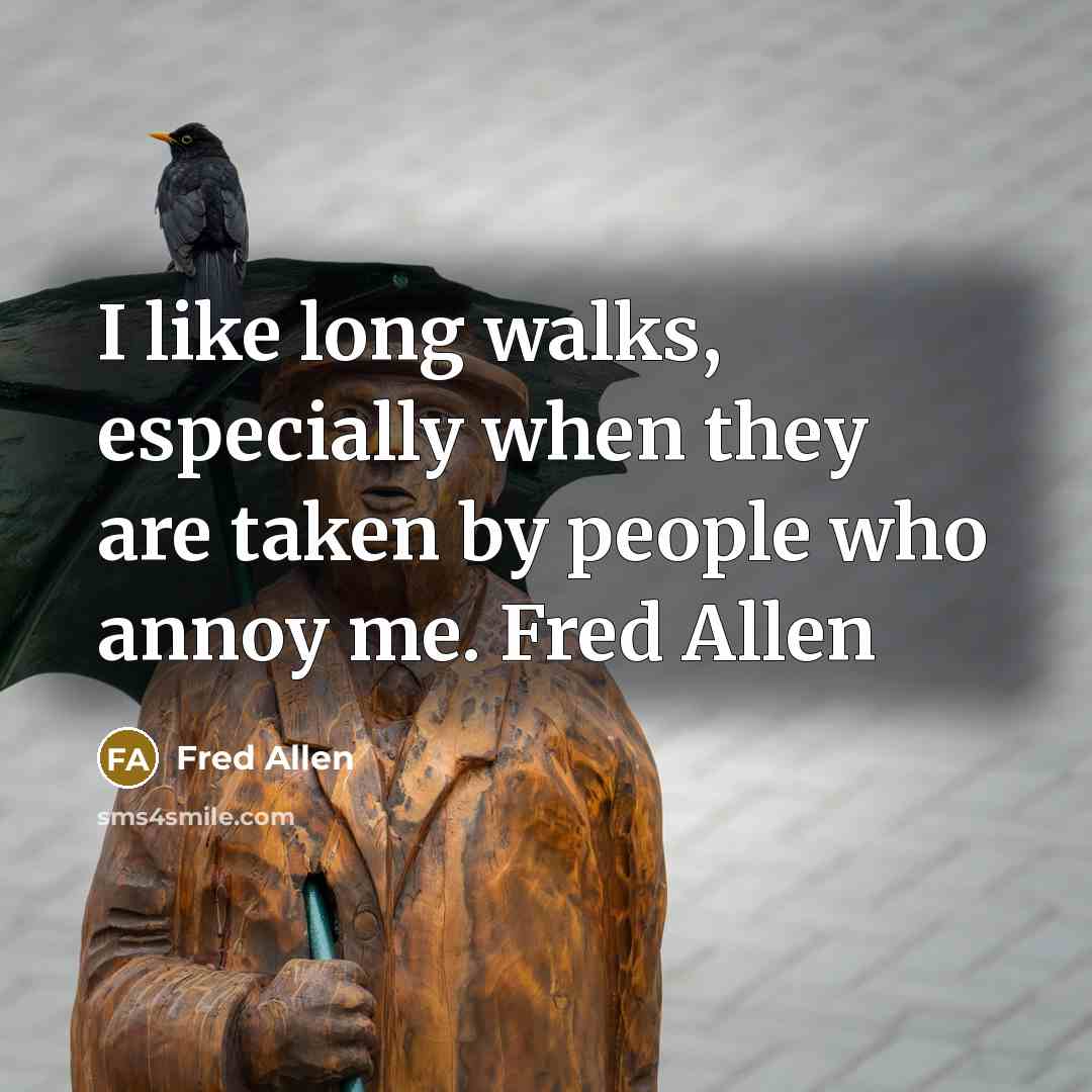 “I like long walks, especially when they are taken by…” quote by Fred Allen