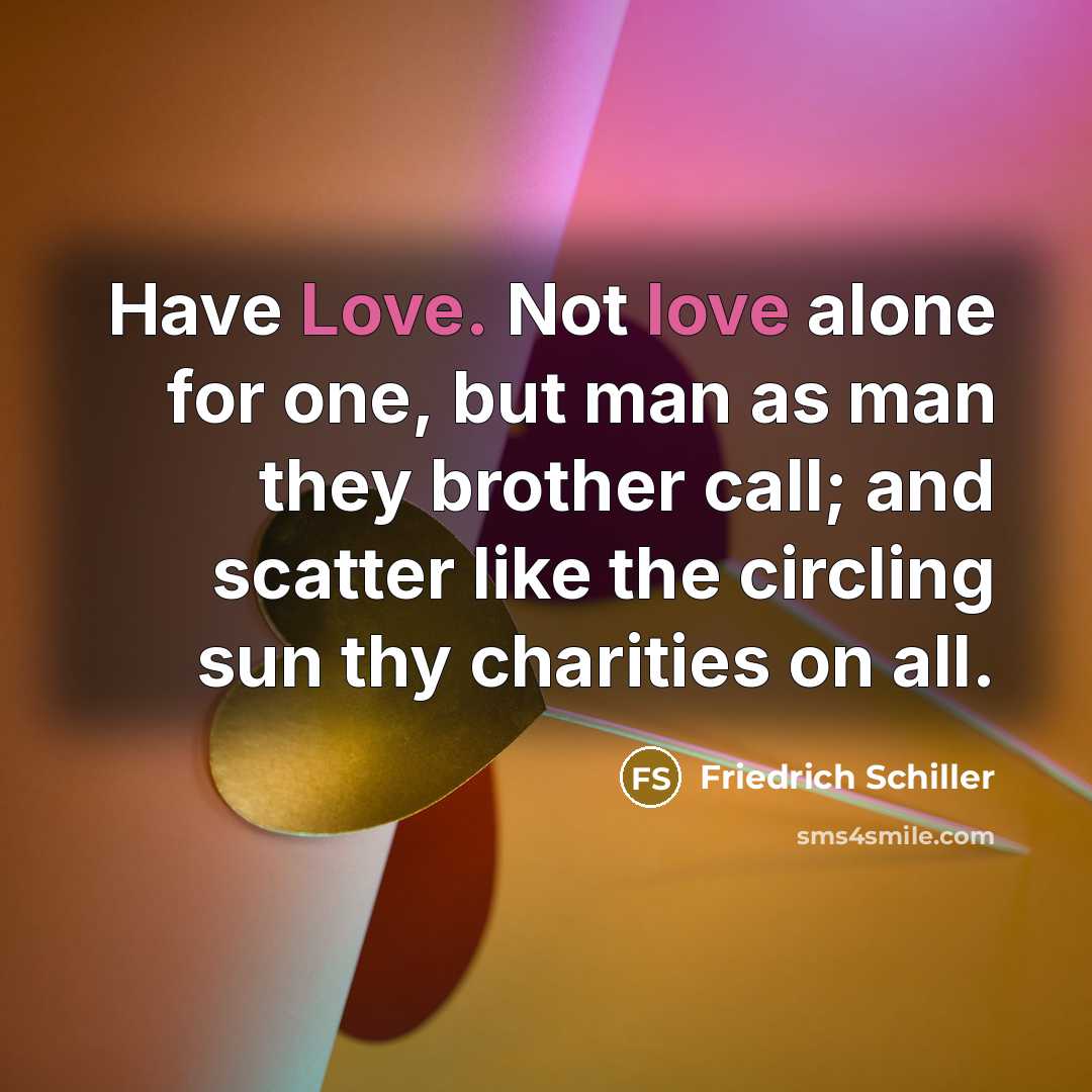 “Have Love. Not love alone for one, but man as…” quote by Friedrich Schiller