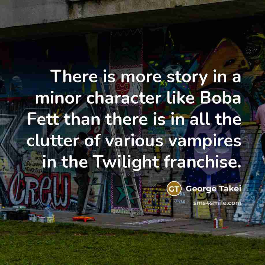 “There is more story in a minor character like Boba…” quote by George Takei