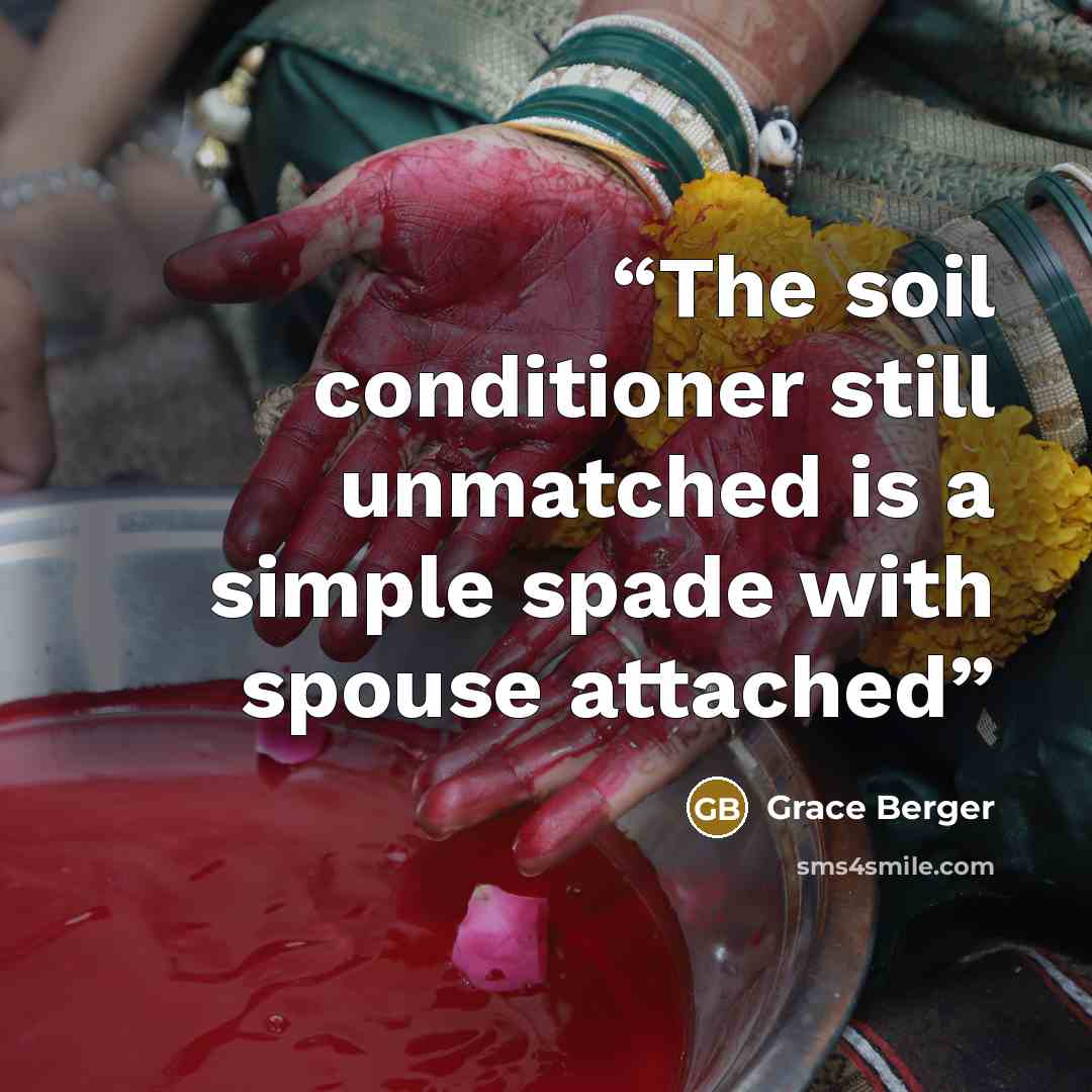 “The soil conditioner still unmatched is a simple spade with spouse attached” quote by Grace Berger