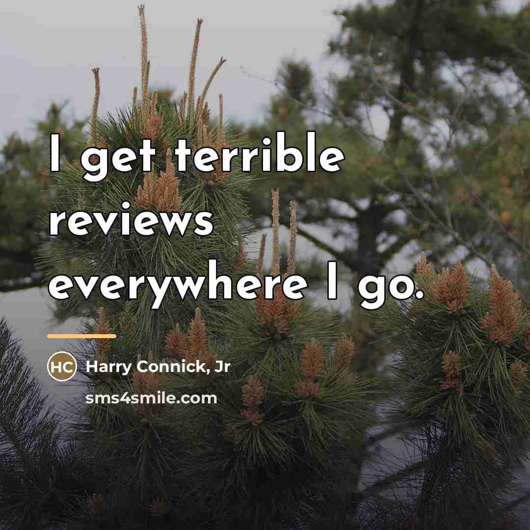 “I get terrible reviews everywhere I go.…” quote by Harry Connick, Jr