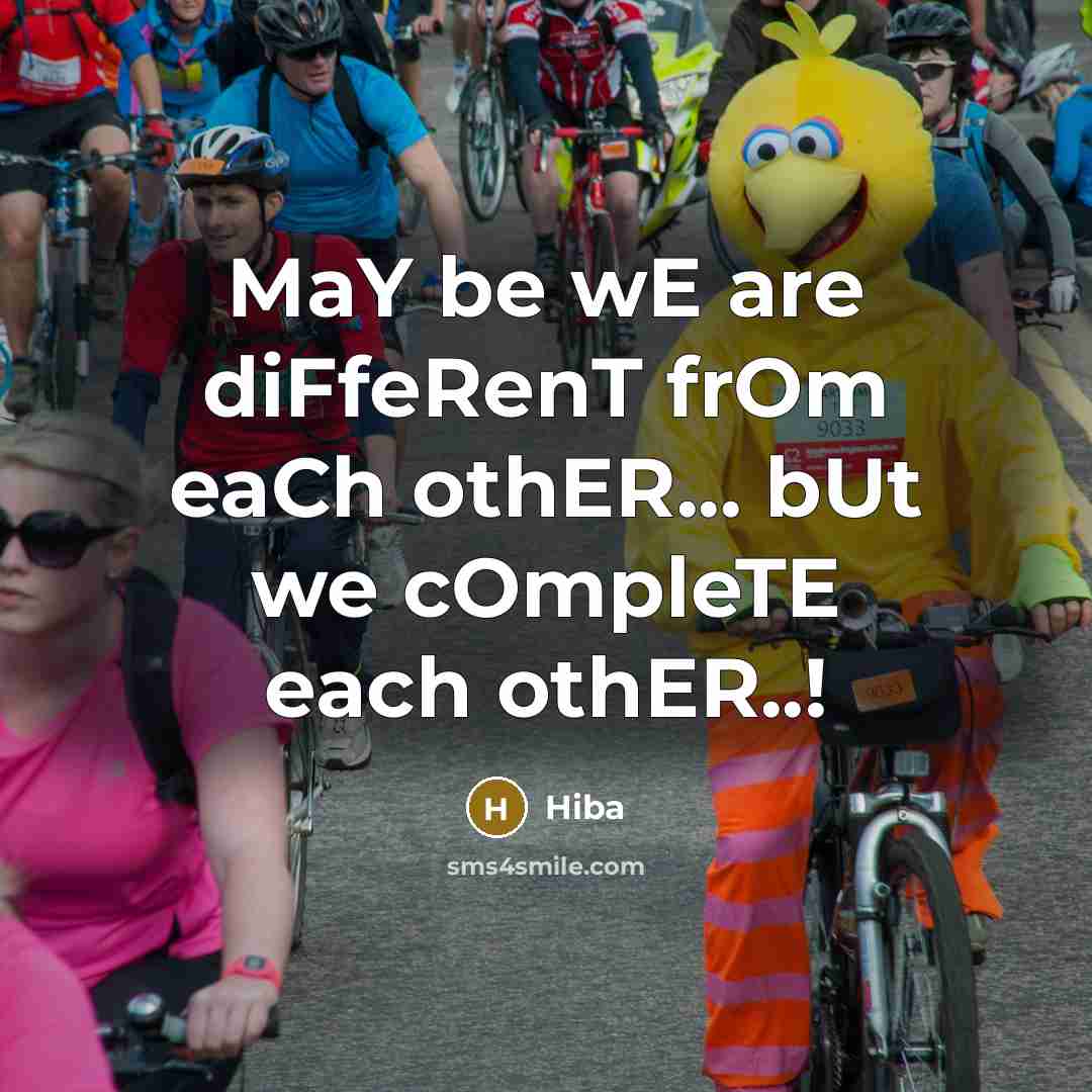 “MaY be wE are diFfeRenT frOm eaCh othER... bUt we cOmpleTE each othER..!” quote by Hiba