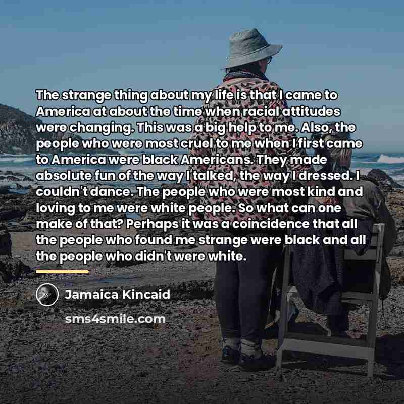 “The strange thing about my life is that I came…” quote by Jamaica Kincaid