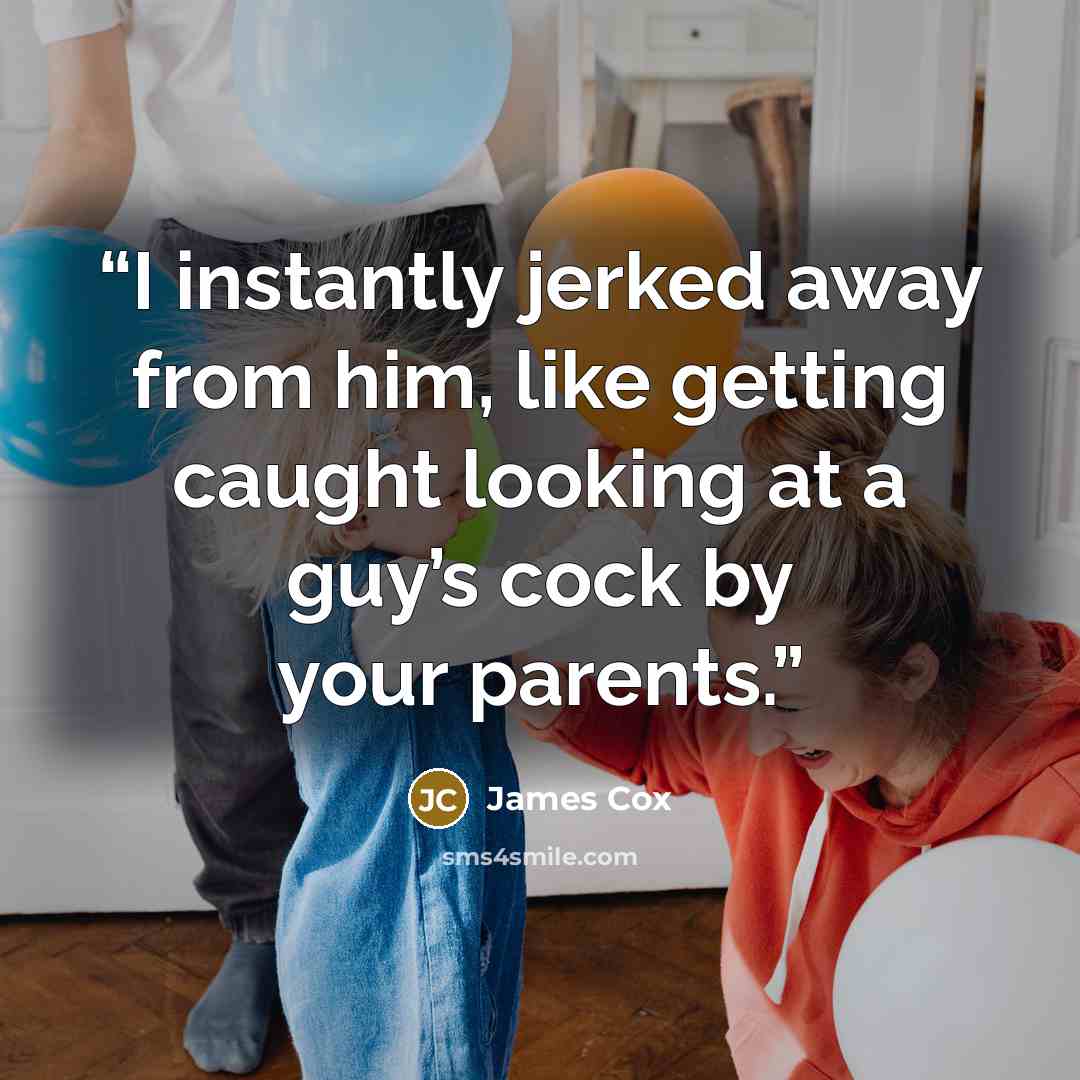 “I instantly jerked away from him, like getting caught looking at a guy’s cock by your parents.” quote by James Cox