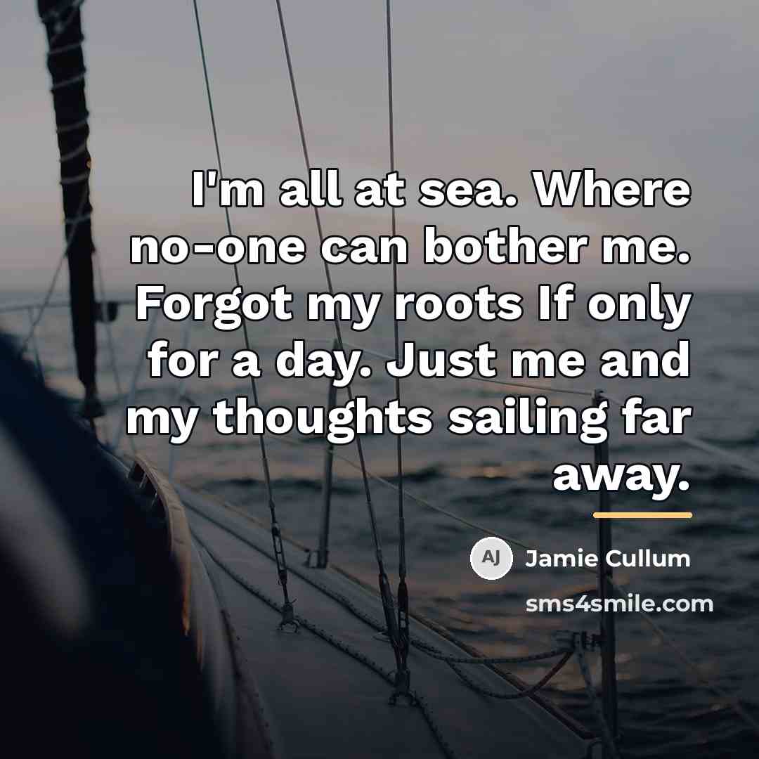 “I'm all at sea. Where no-one can bother me. Forgot…” quote by Jamie Cullum