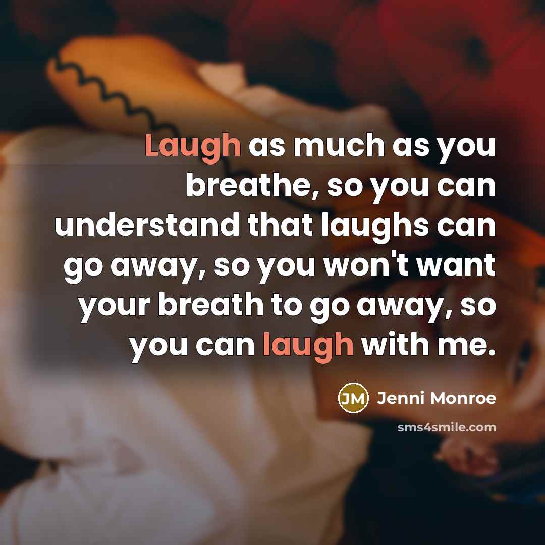 “Laugh as much as you breathe, so you can understand…” quote by Jenni Monroe