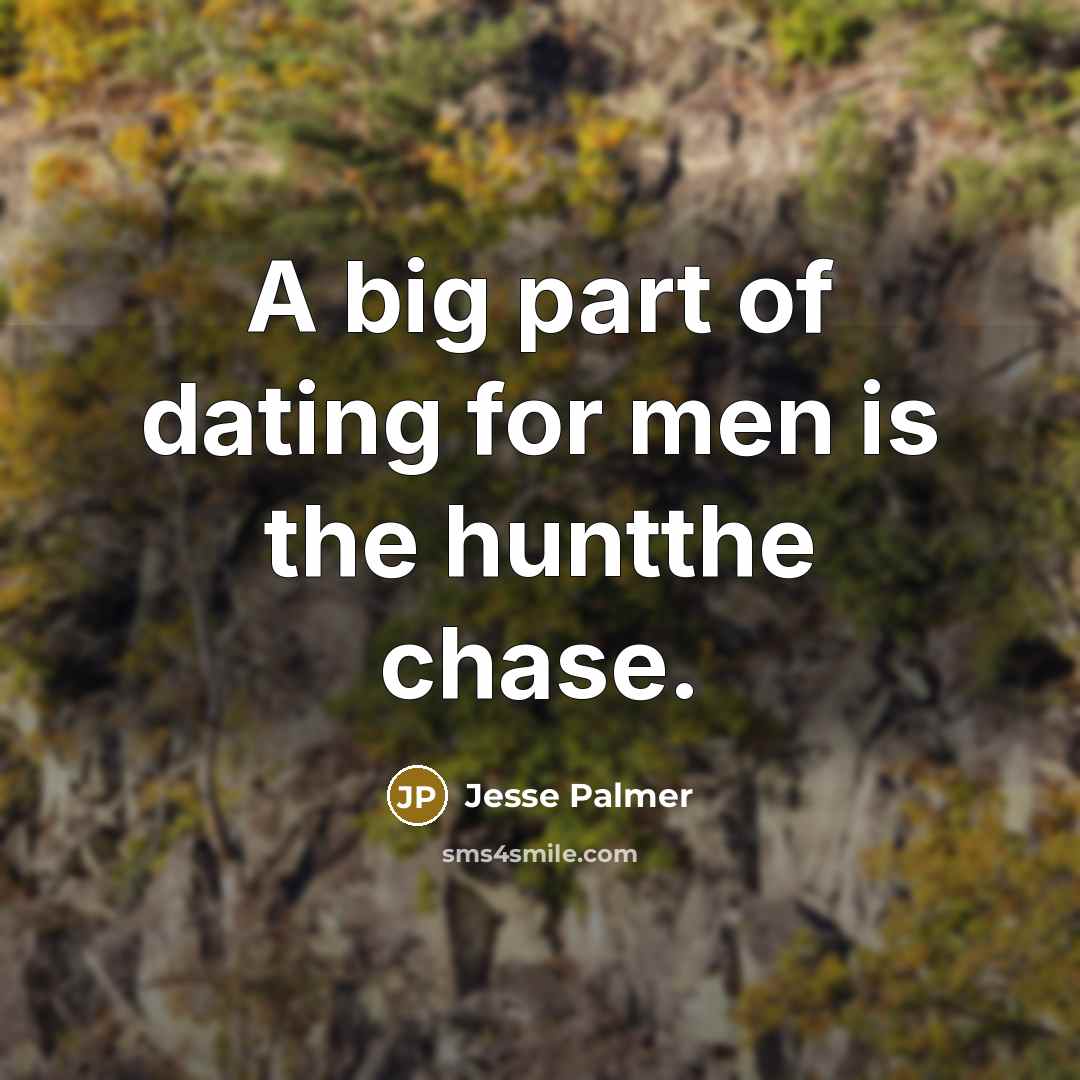 “A big part of dating for men is the huntthe…” quote by Jesse Palmer