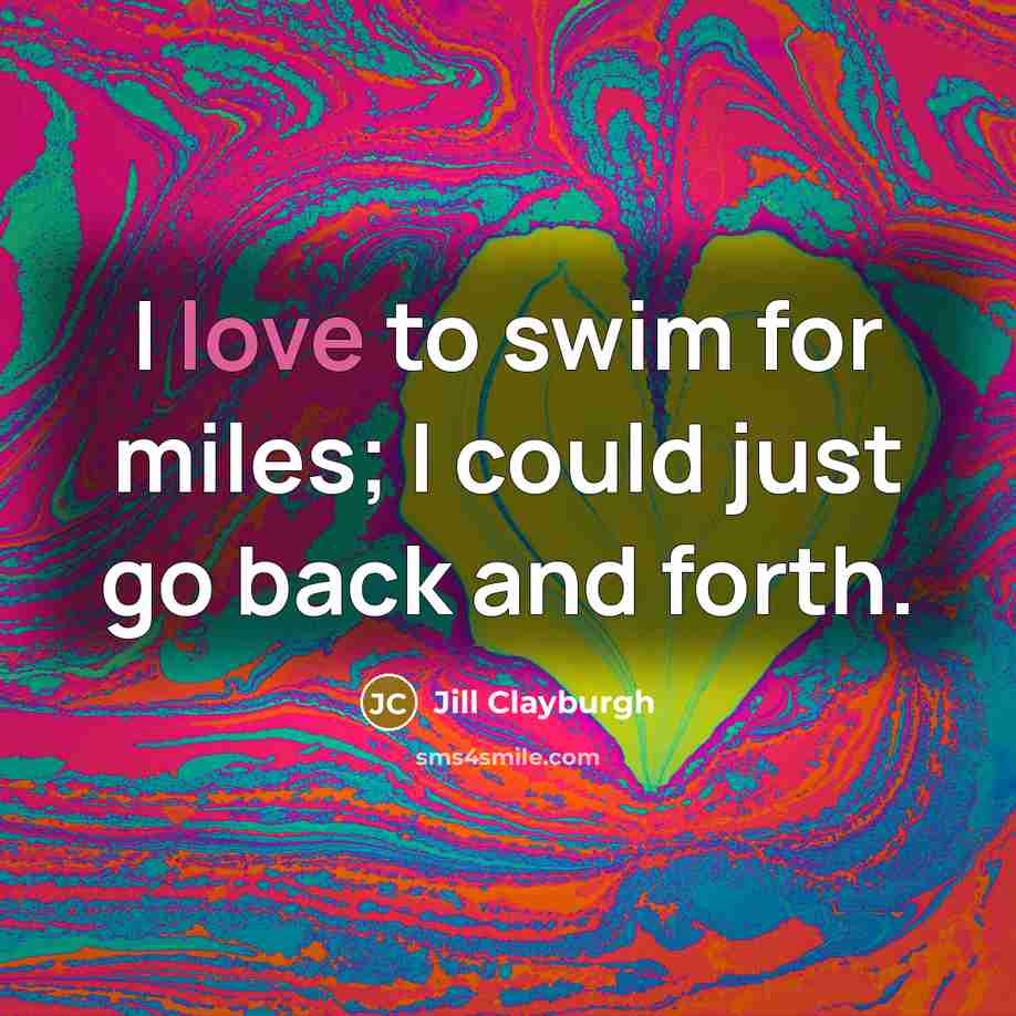 “I love to swim for miles; I could just go…” quote by Jill Clayburgh