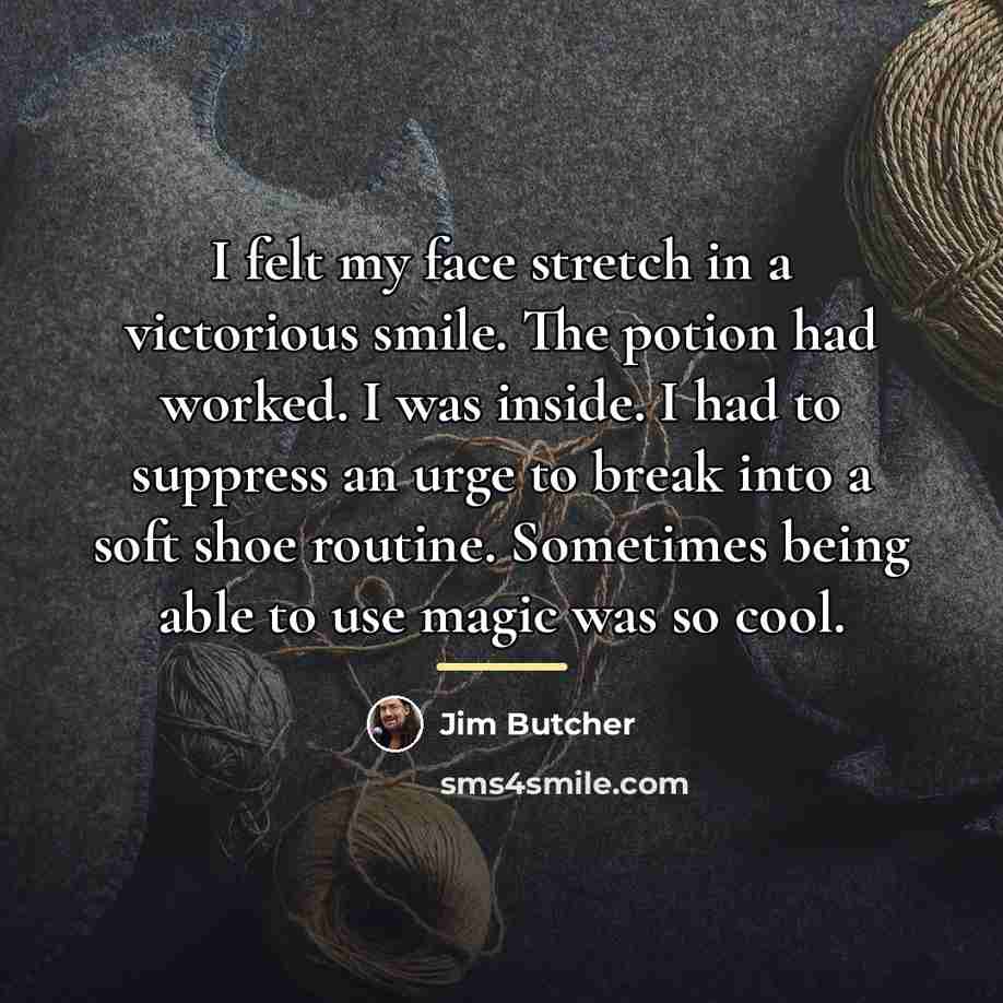 “I felt my face stretch in a victorious smile. The…” quote by Jim Butcher