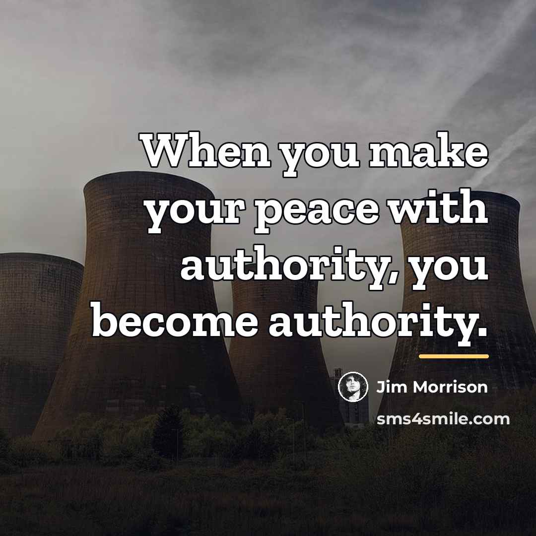 “When you make your peace with authority, you become authority.…” quote by Jim Morrison