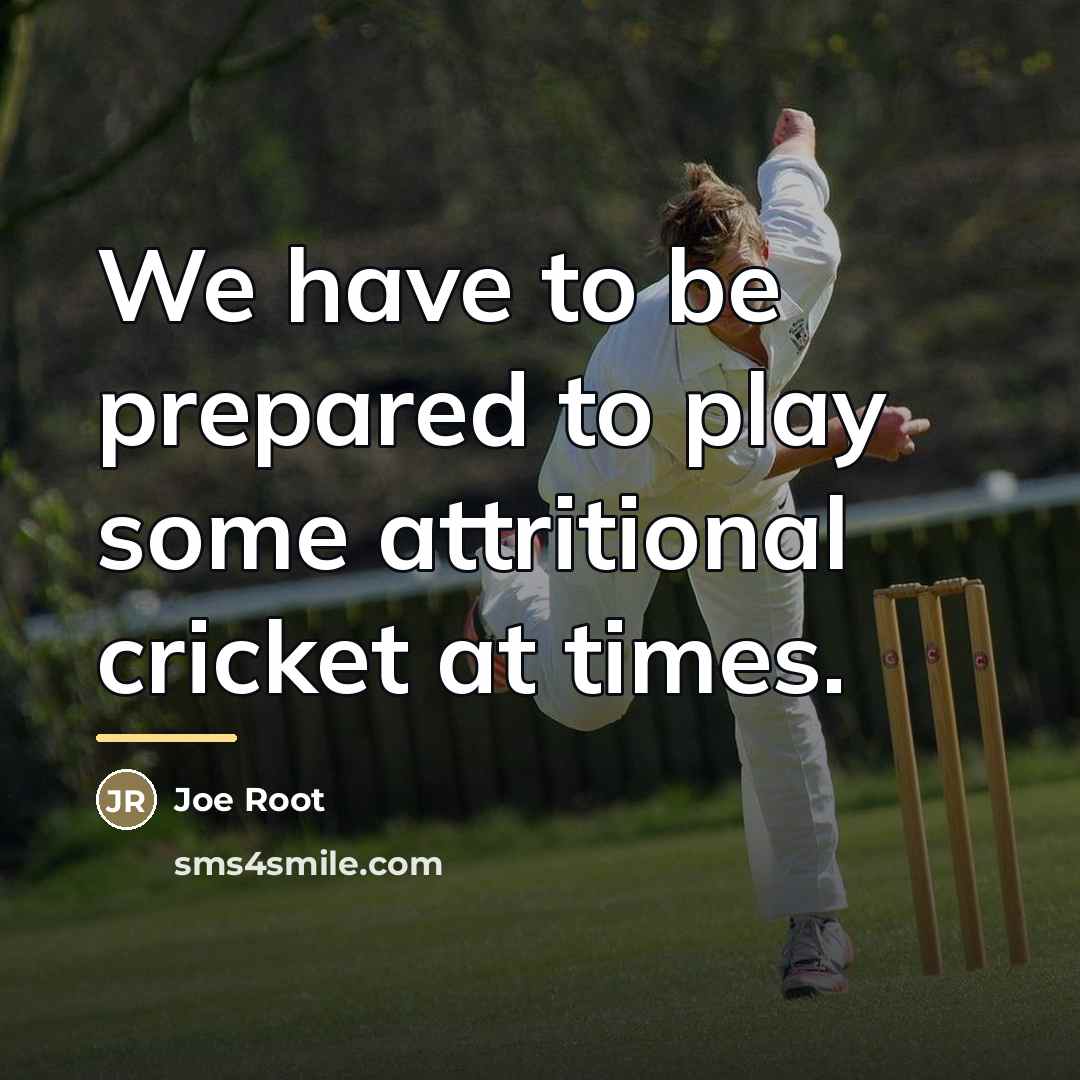 “We have to be prepared to play some attritional cricket…” quote by Joe Root