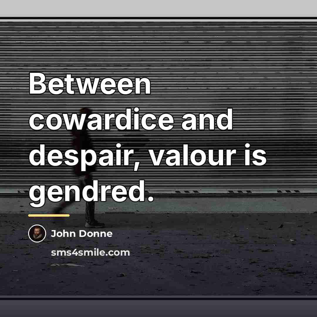 “Between cowardice and despair, valour is gendred.…” quote by John Donne
