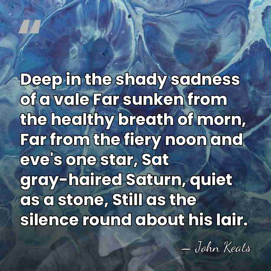 Deep in the shady sadness of a vale Far sunken from the&hellip; - John Keats