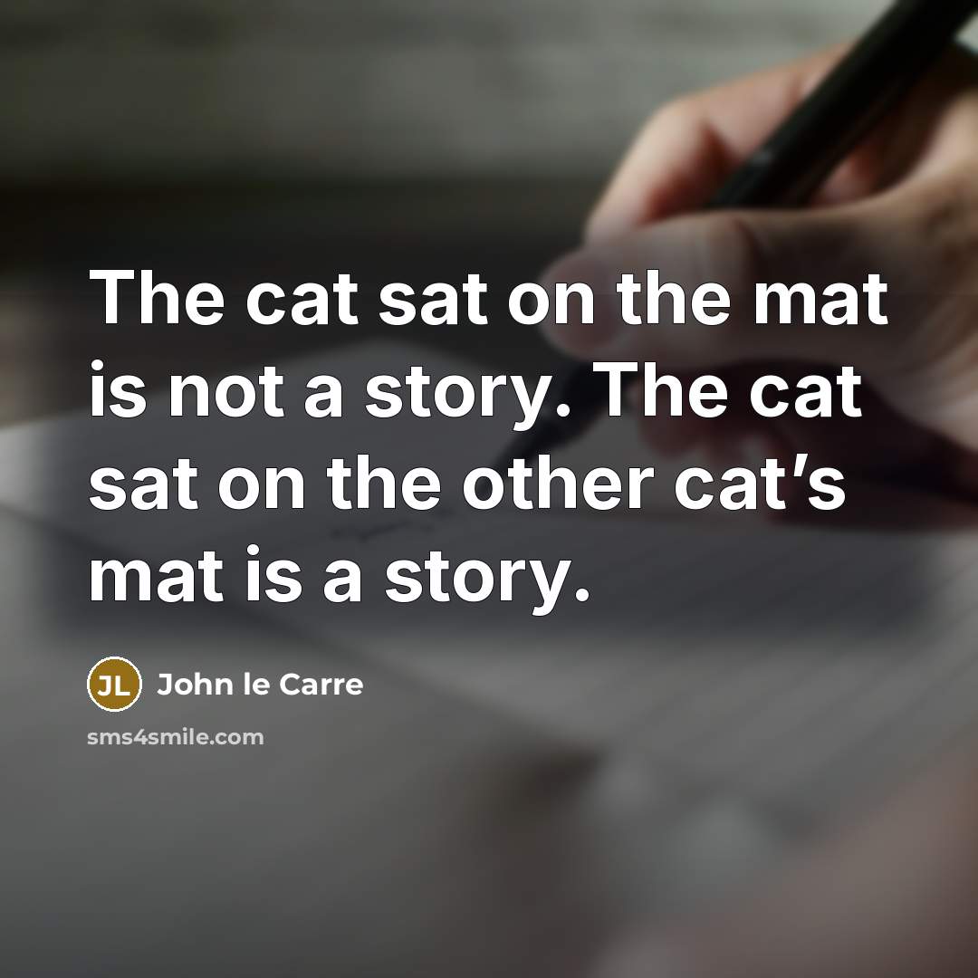 “The cat sat on the mat is not a story.…” quote by John le Carre