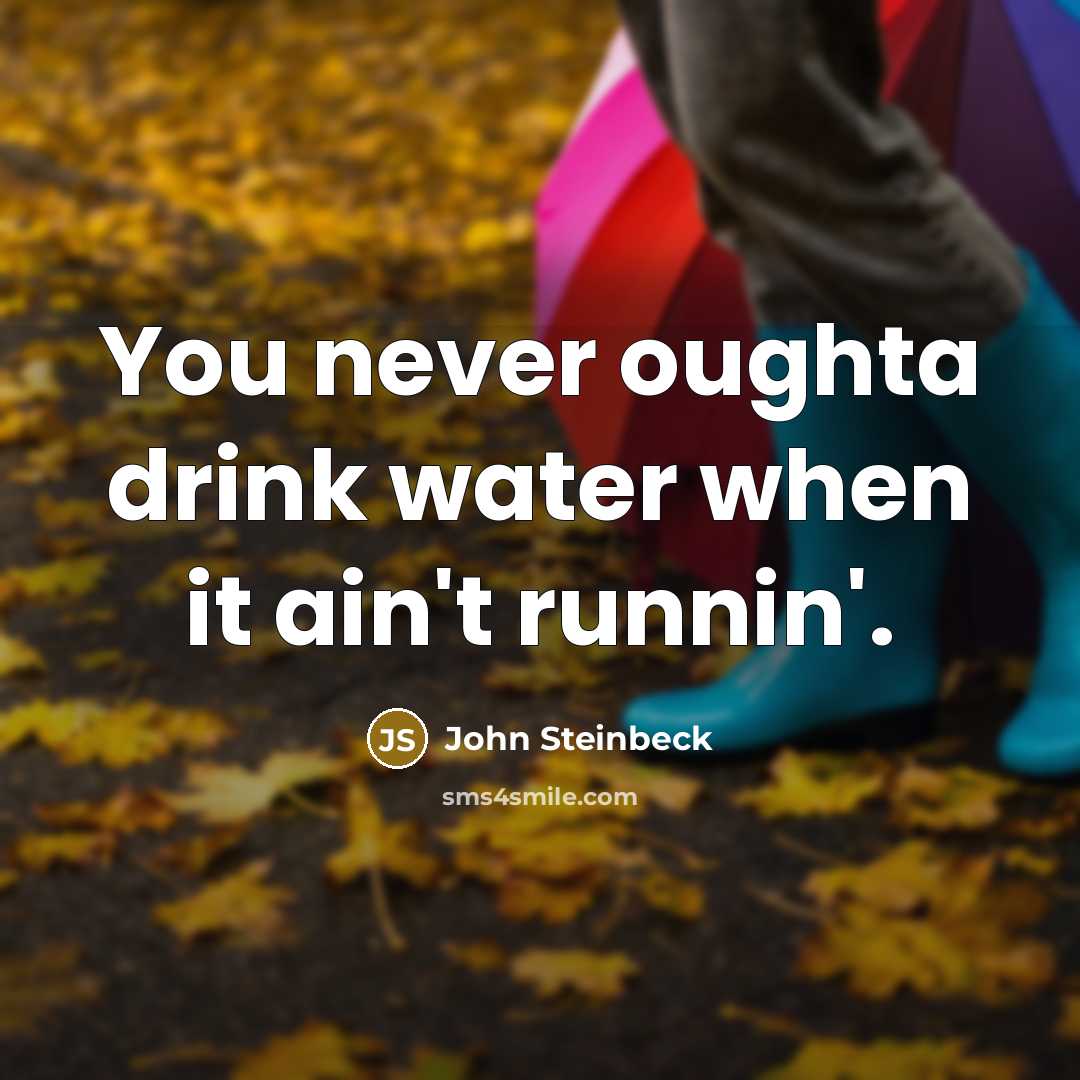 “You never oughta drink water when it ain't runnin'.…” quote by John Steinbeck