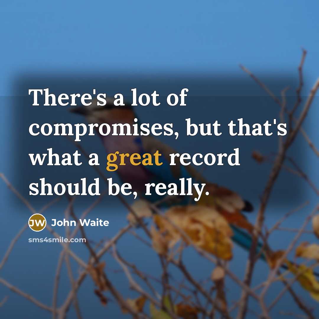 “There's a lot of compromises, but that's what a great…” quote by John Waite