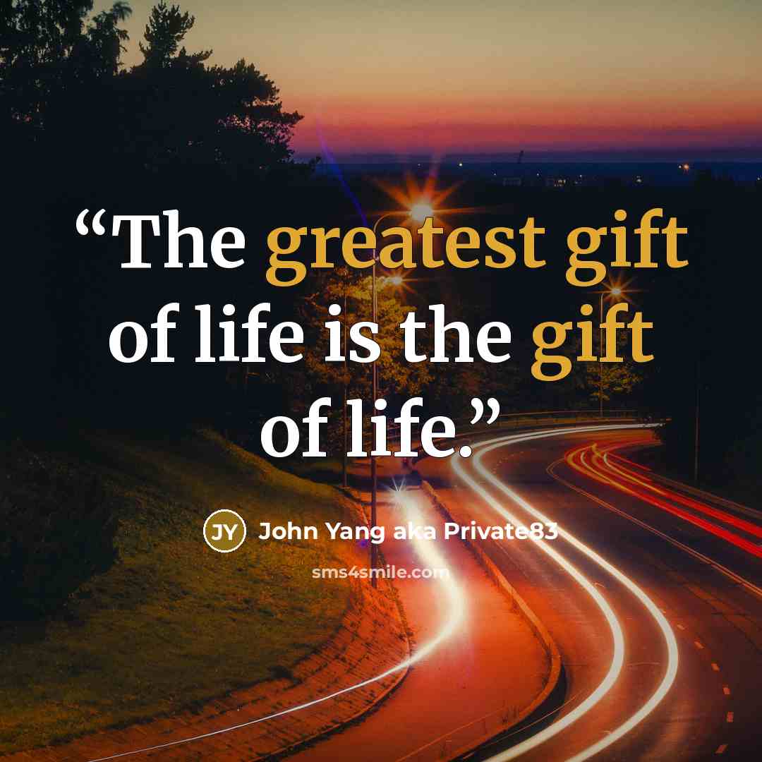 “The greatest gift of life is the gift of life.” quote by John Yang aka Private83