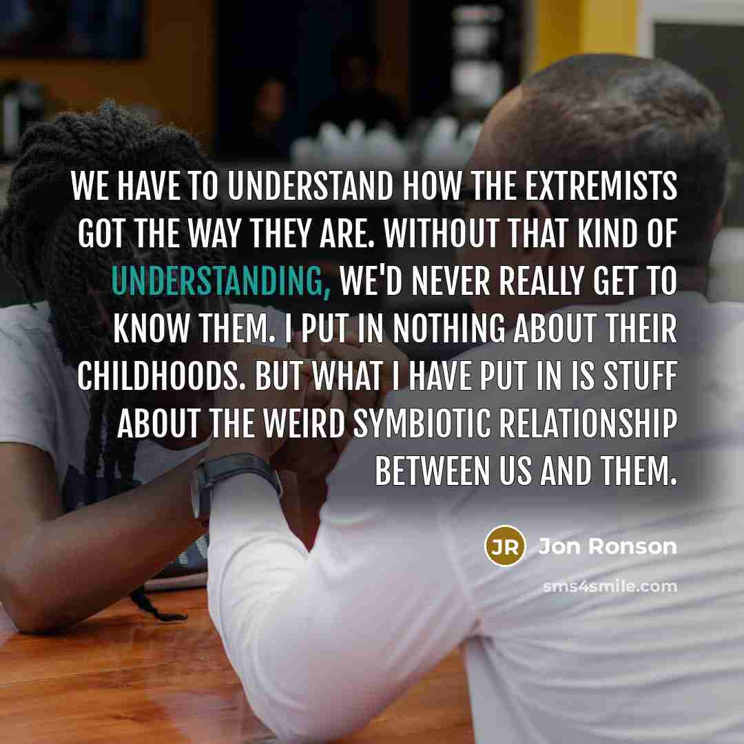 “We have to understand how the extremists got the way…” quote by Jon Ronson