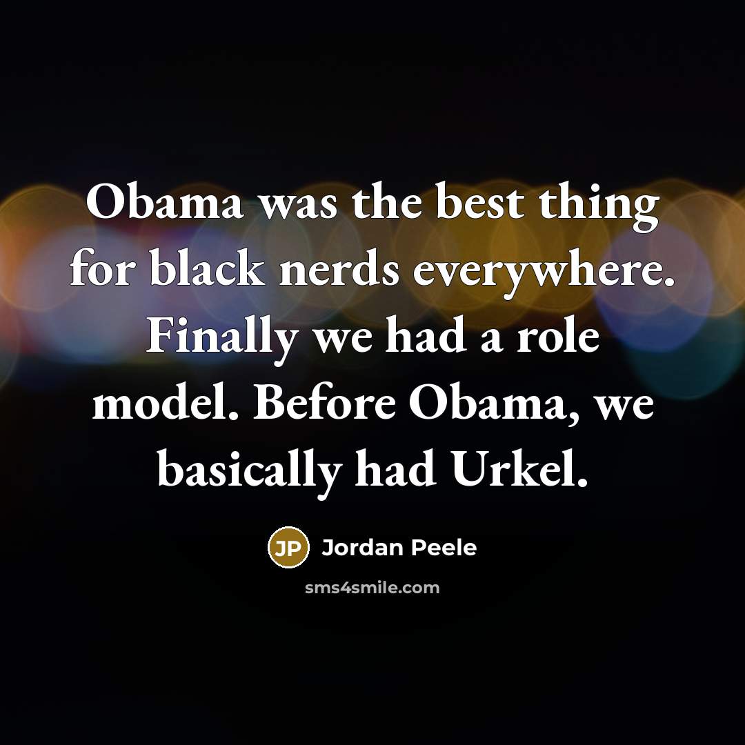 “Obama was the best thing for black nerds everywhere. Finally…” quote by Jordan Peele