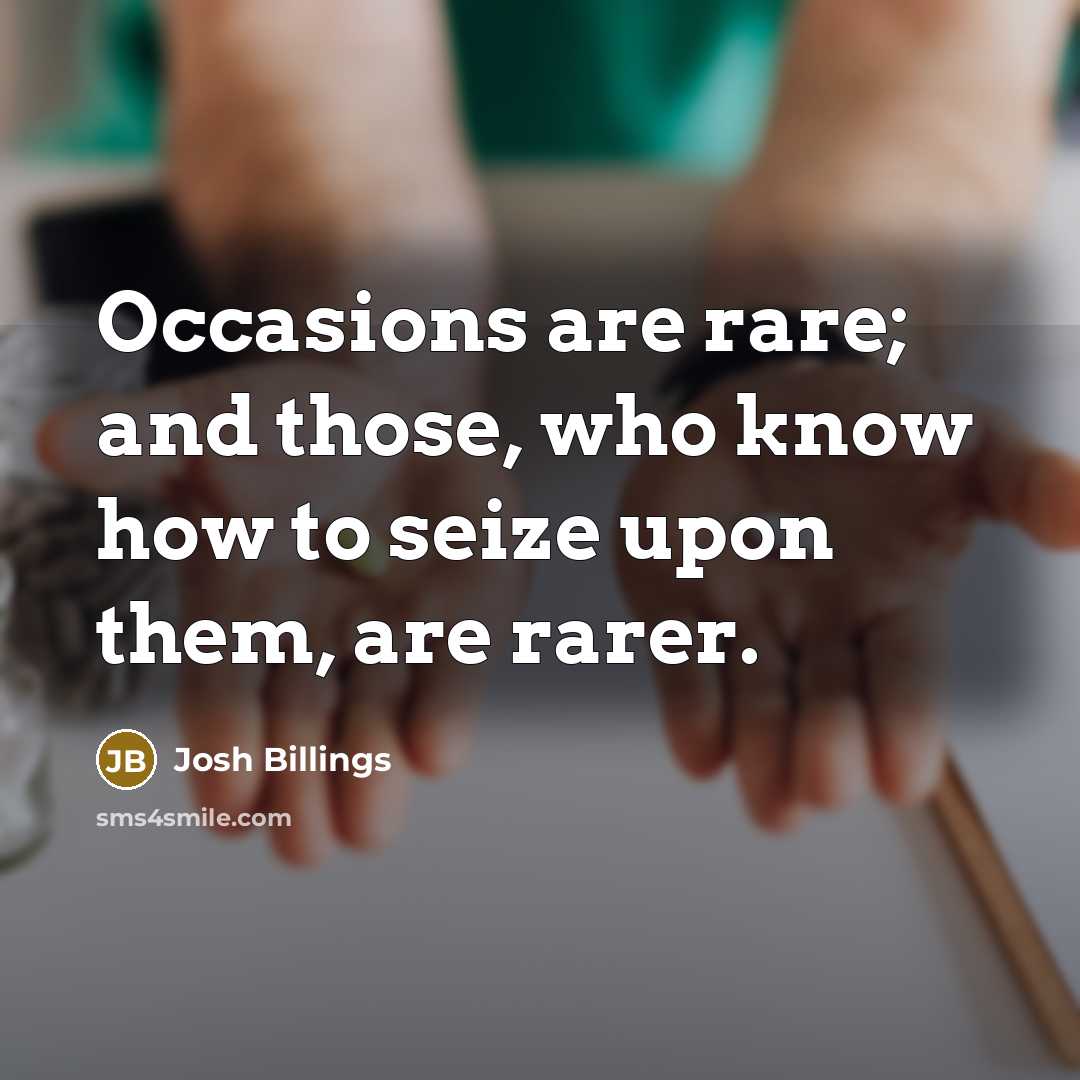 “Occasions are rare; and those, who know how to seize…” quote by Josh Billings