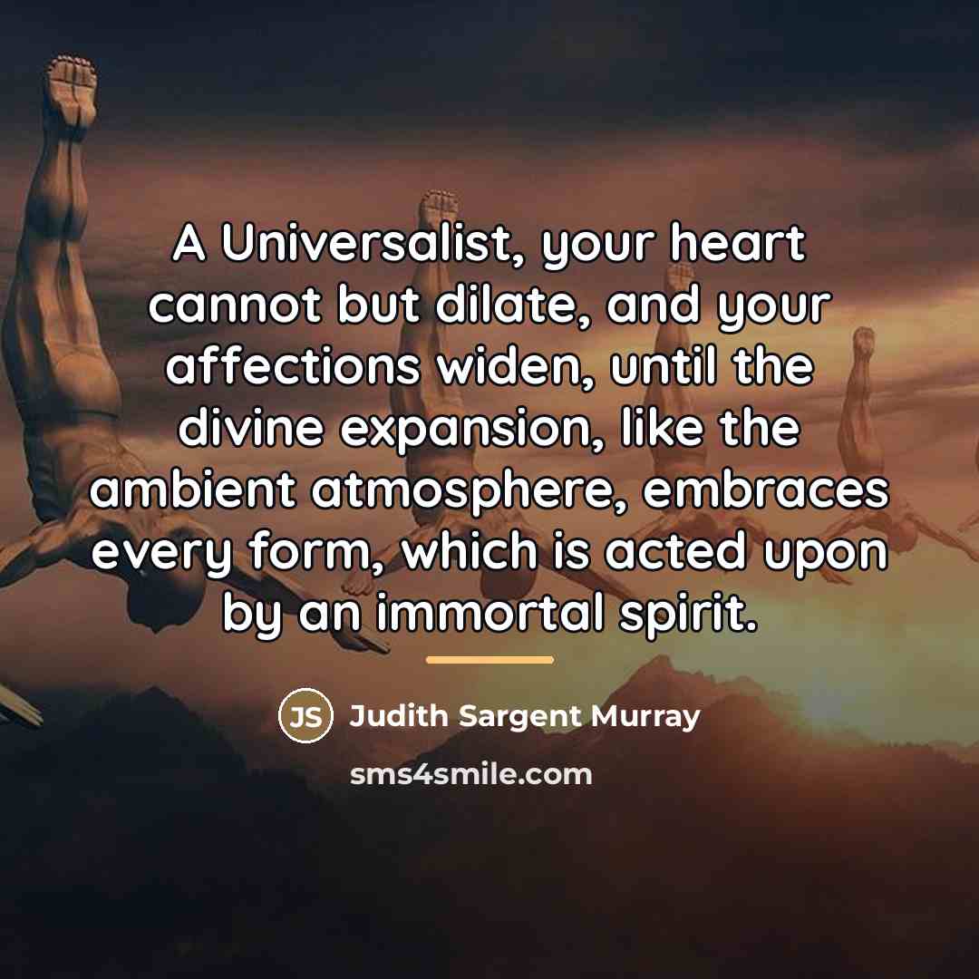 “A Universalist, your heart cannot but dilate, and your affections…” quote by Judith Sargent Murray