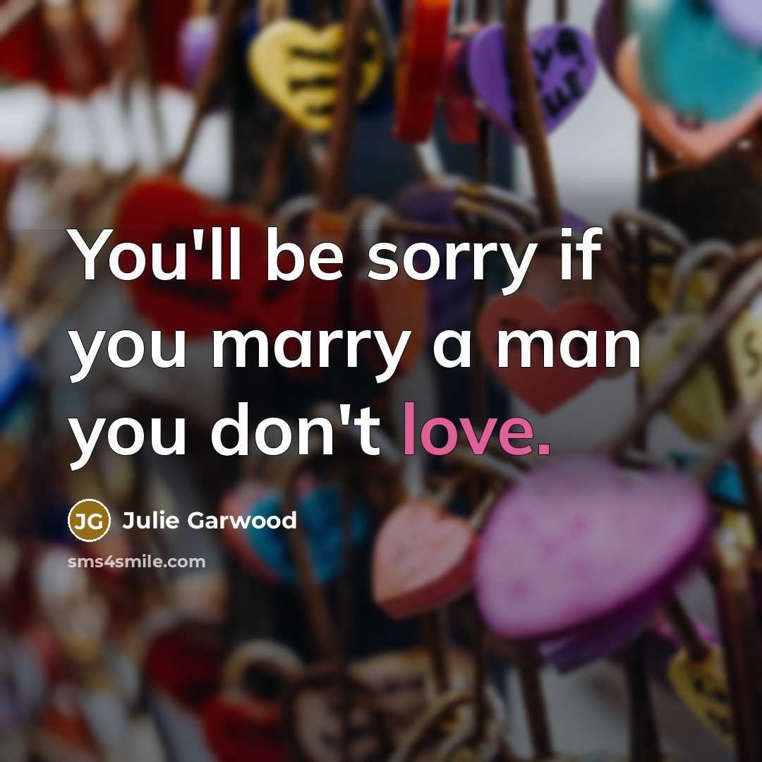 “You'll be sorry if you marry a man you don't…” quote by Julie Garwood