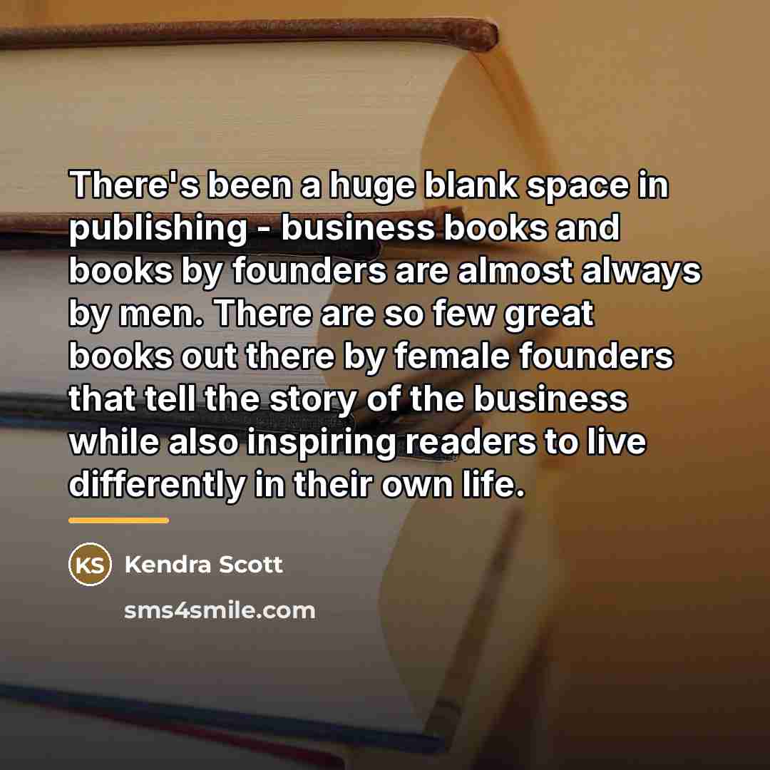 “There's been a huge blank space in publishing - business…” quote by Kendra Scott
