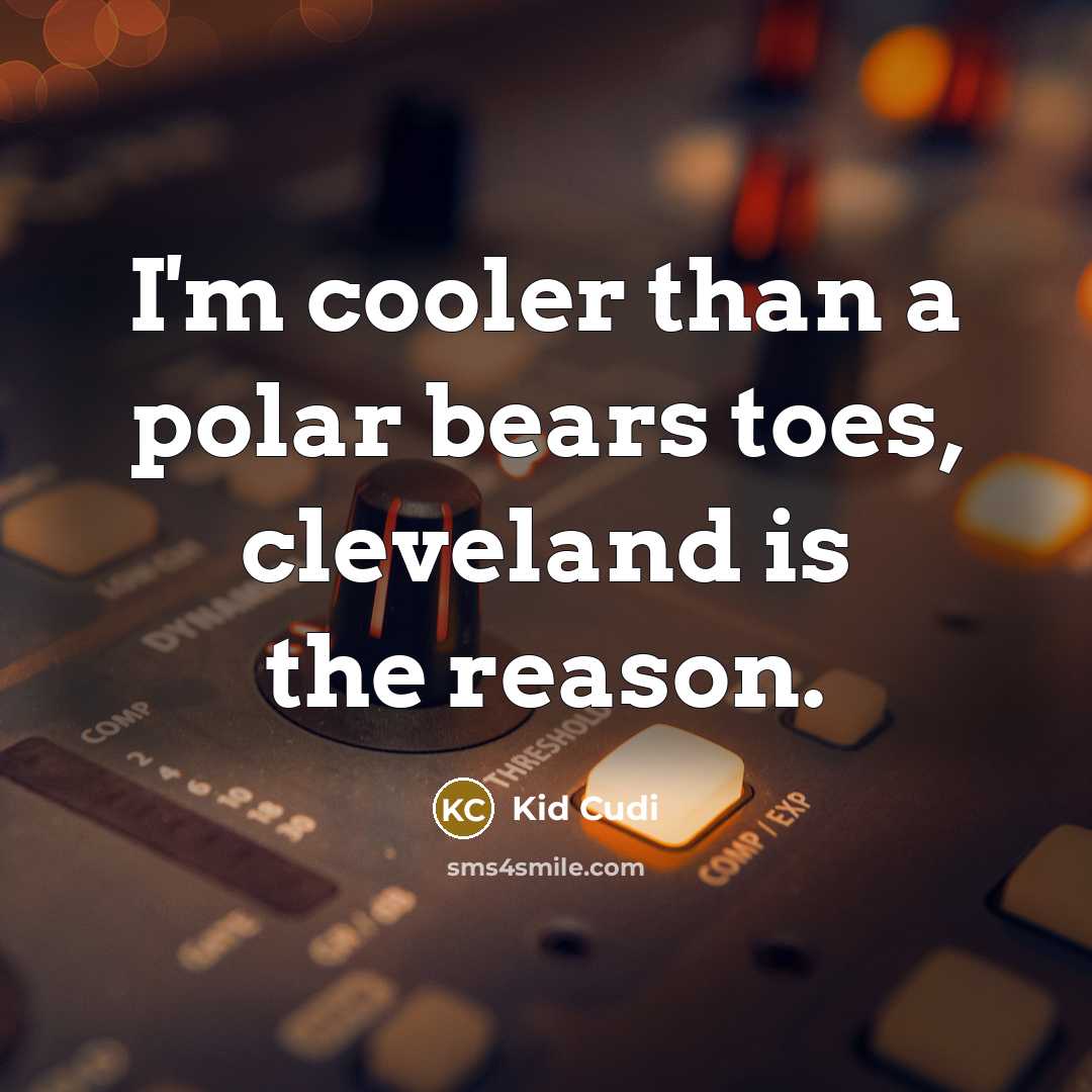 “I'm cooler than a polar bears toes, cleveland is the reason.” quote by Kid Cudi