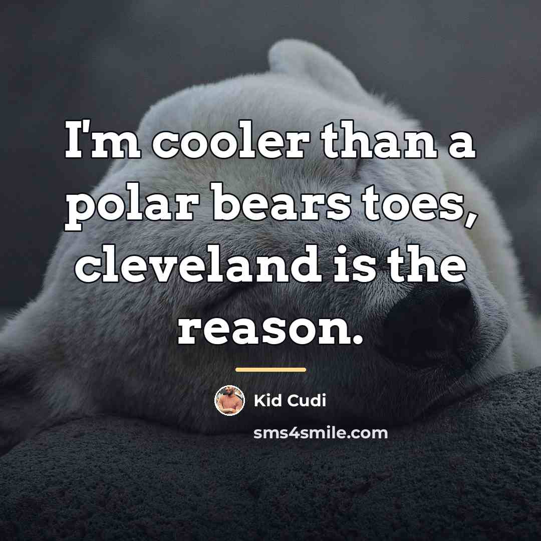 “I'm cooler than a polar bears toes, cleveland is the…” quote by Kid Cudi