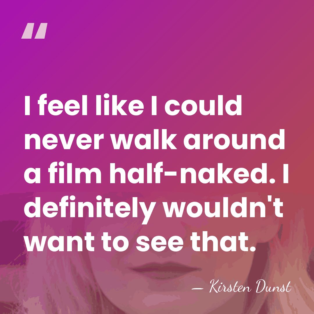 I feel like I could never walk around a film half-naked. I&hellip; - Kirsten Dunst
