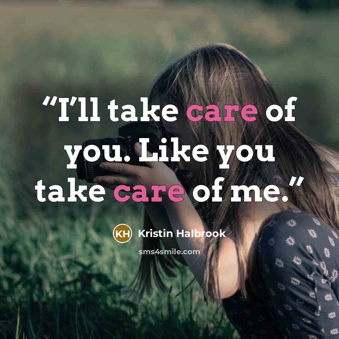 “I’ll take care of you. Like you take care of me.” quote by Kristin Halbrook