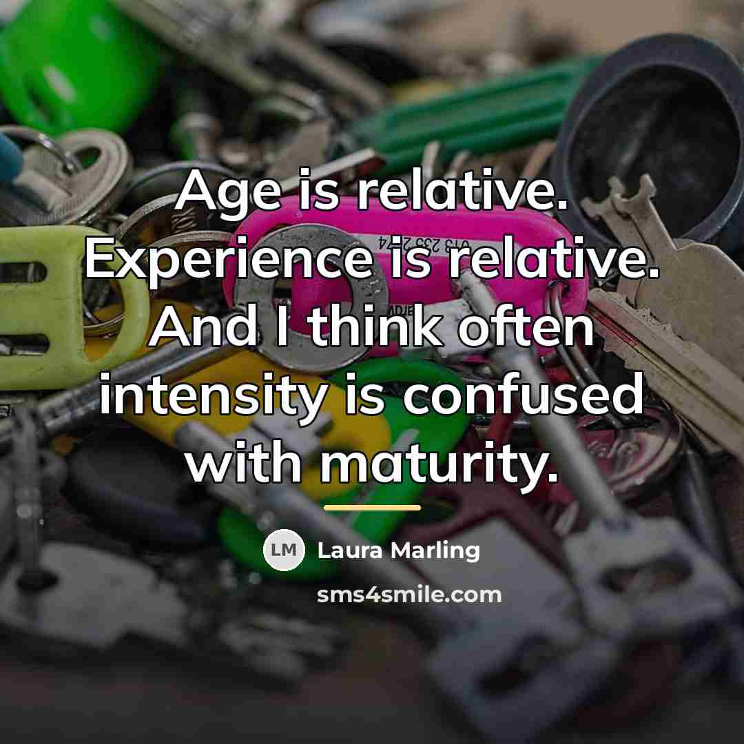 “Age is relative. Experience is relative. And I think often…” quote by Laura Marling