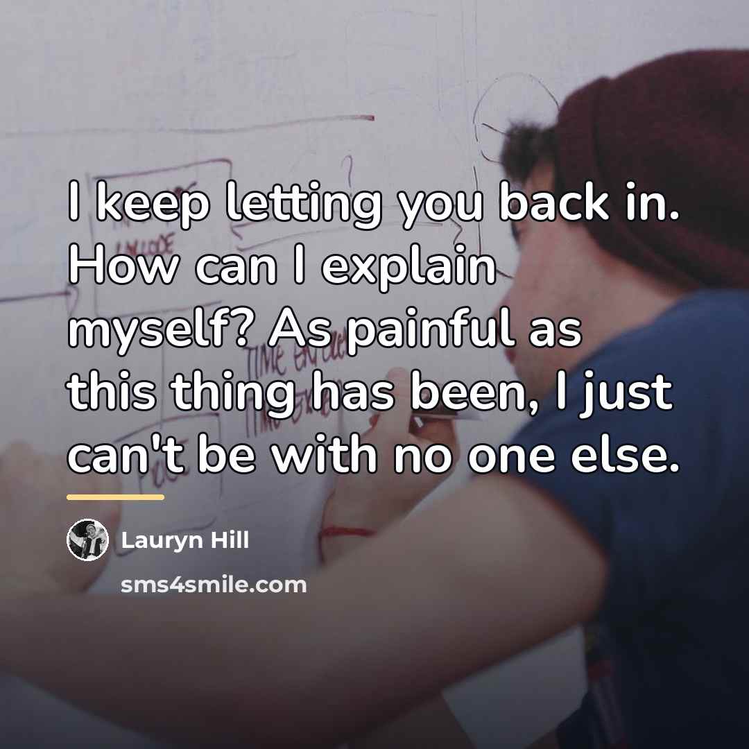 “I keep letting you back in. How can I explain…” quote by Lauryn Hill