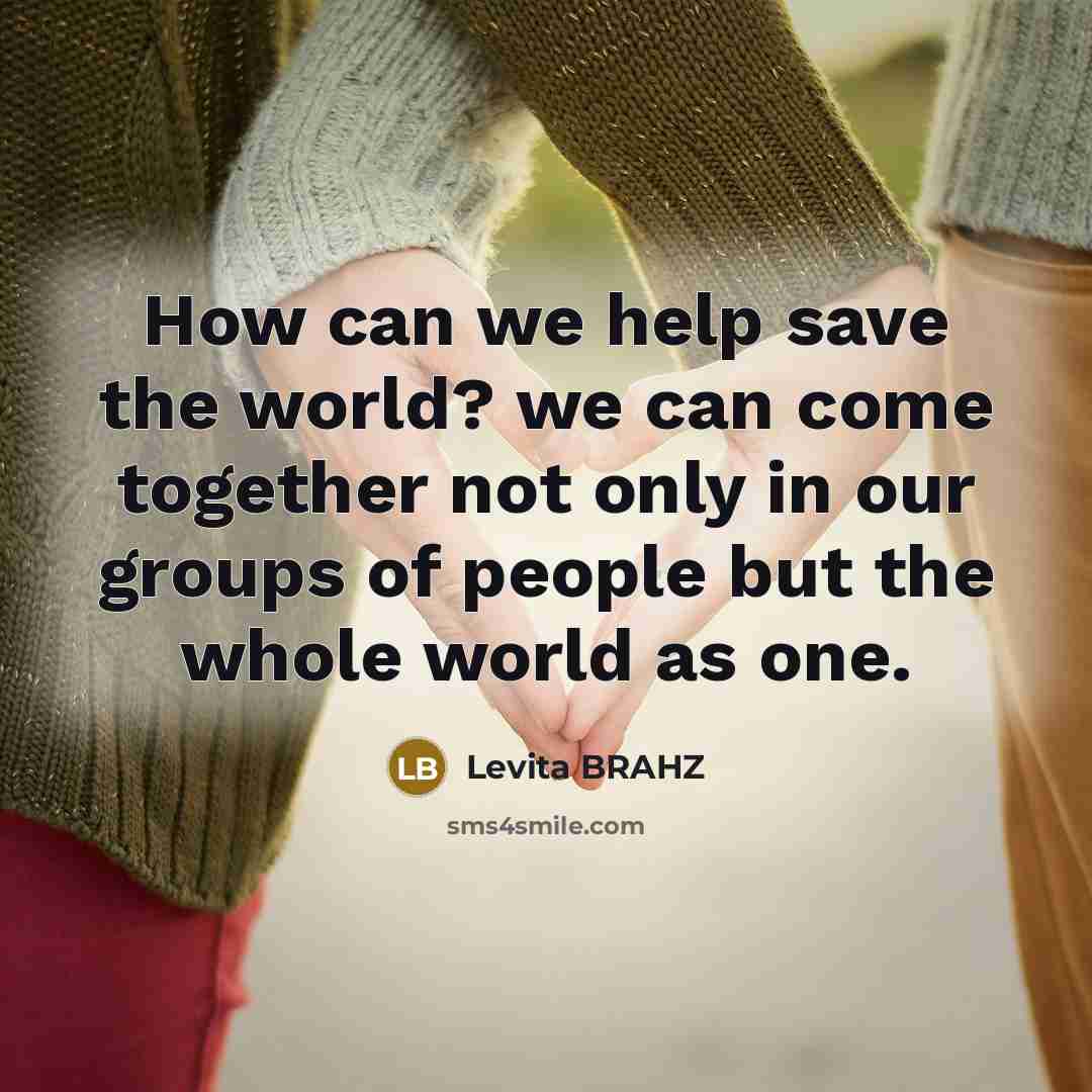 “How can we help save the world? we can come…” quote by Levita Brahz