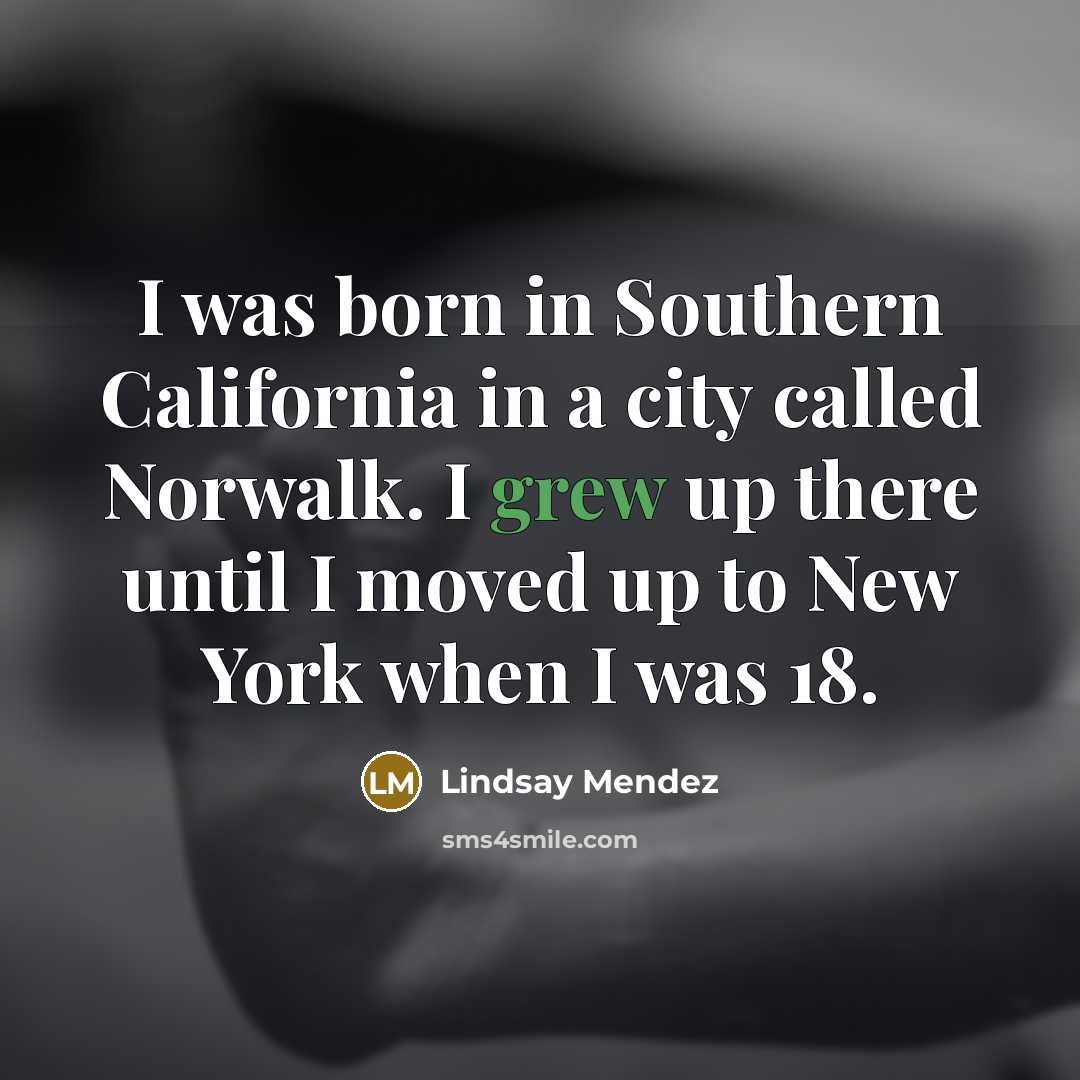 “I was born in Southern California in a city called…” quote by Lindsay Mendez