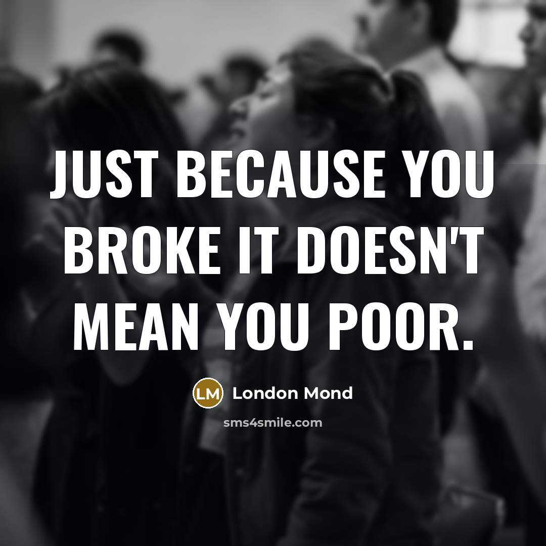 “Just because you broke it doesn't mean you poor.…” quote by London Mond