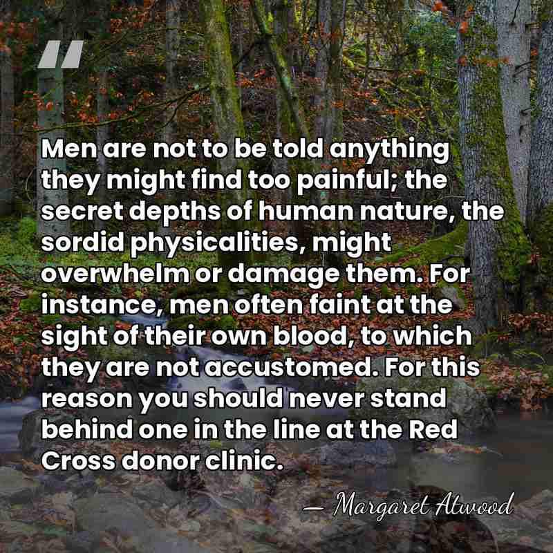 Men are not to be told anything they might find too painful;&hellip; - Margaret Atwood
