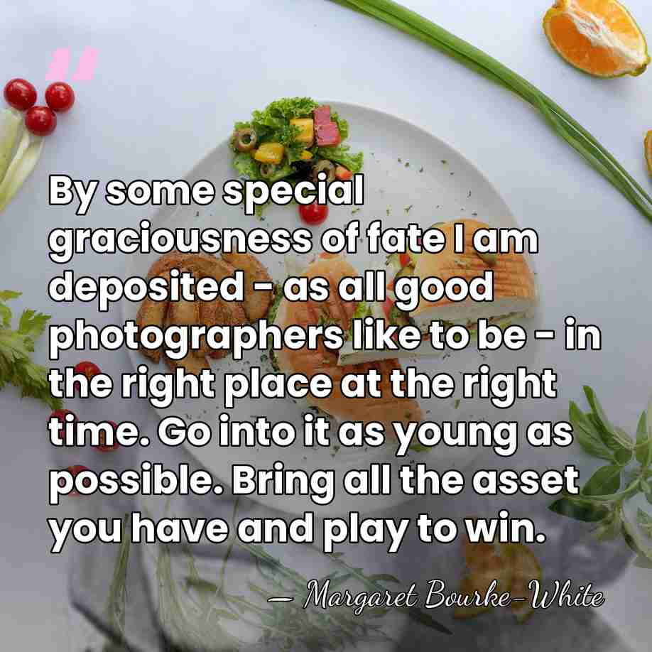 By some special graciousness of fate I am deposited - as all&hellip; - Margaret Bourke-White