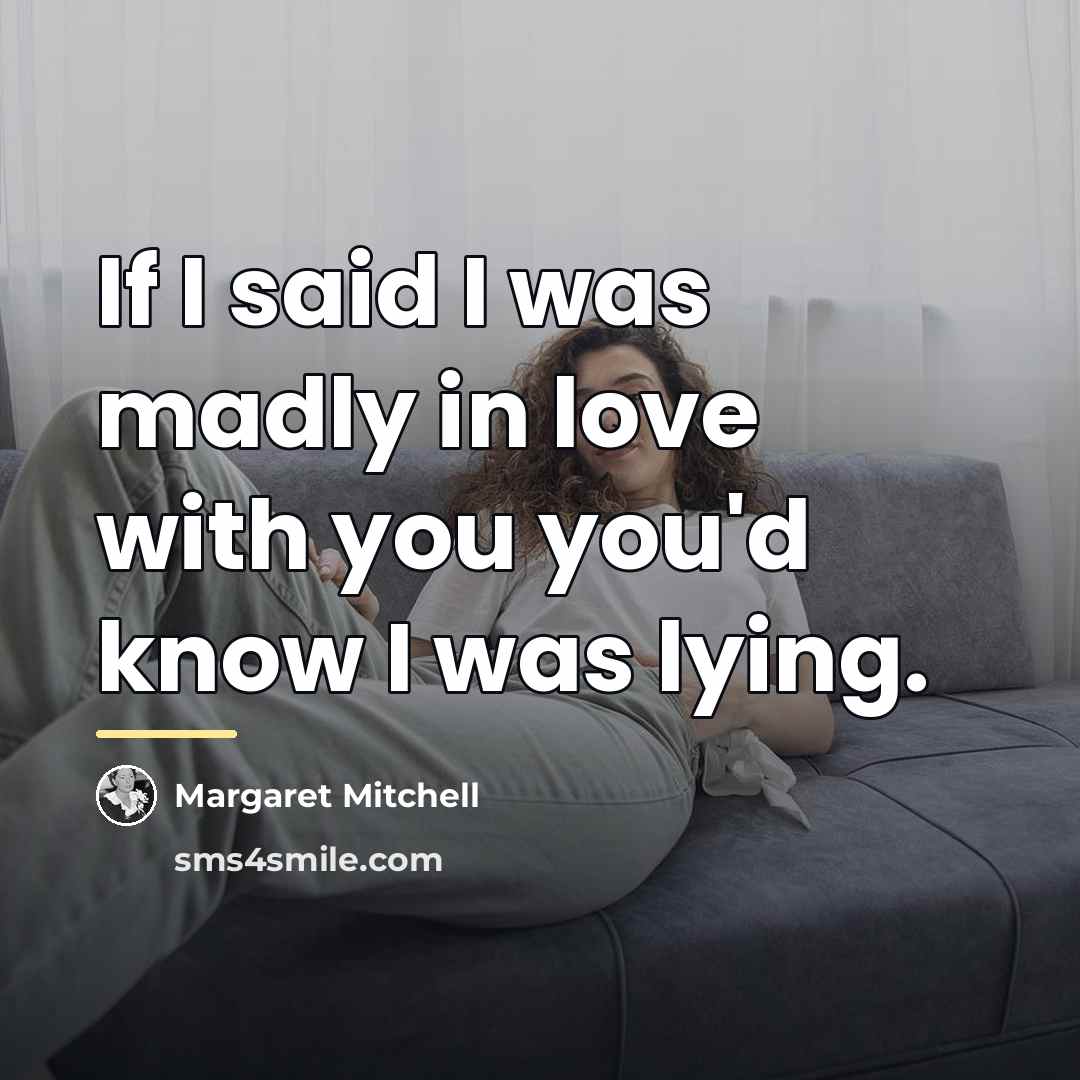“If I said I was madly in love with you…” quote by Margaret Mitchell