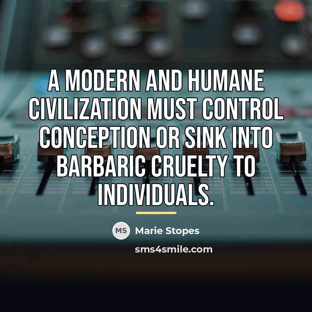 “A modern and humane civilization must control conception or sink…” quote by Marie Stopes