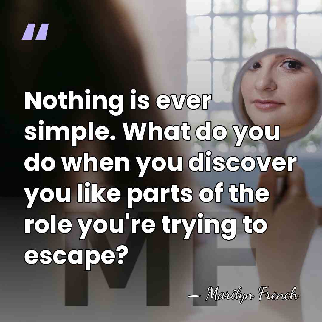 Nothing is ever simple. What do you do when you discover you&hellip; - Marilyn French