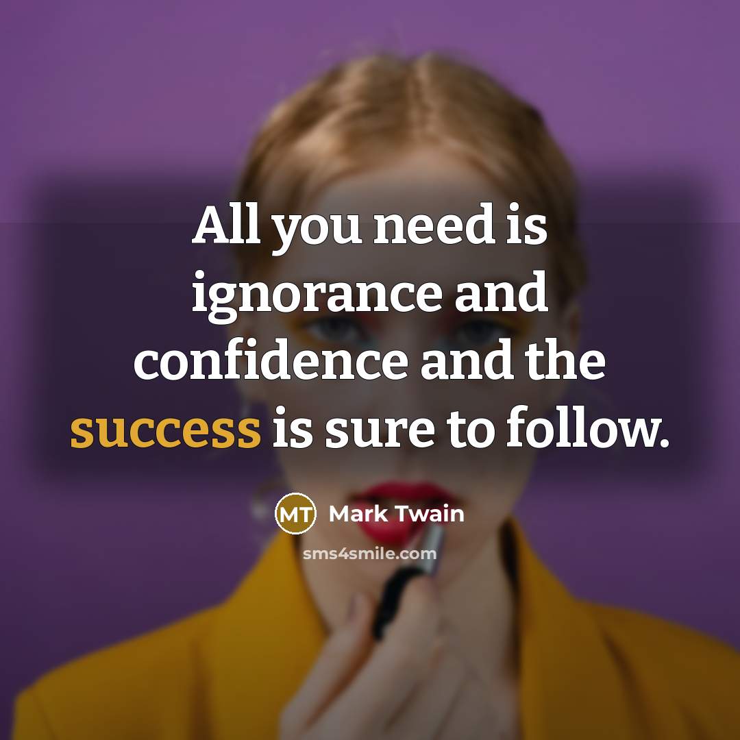 “All you need is ignorance and confidence and the success…” quote by Mark Twain
