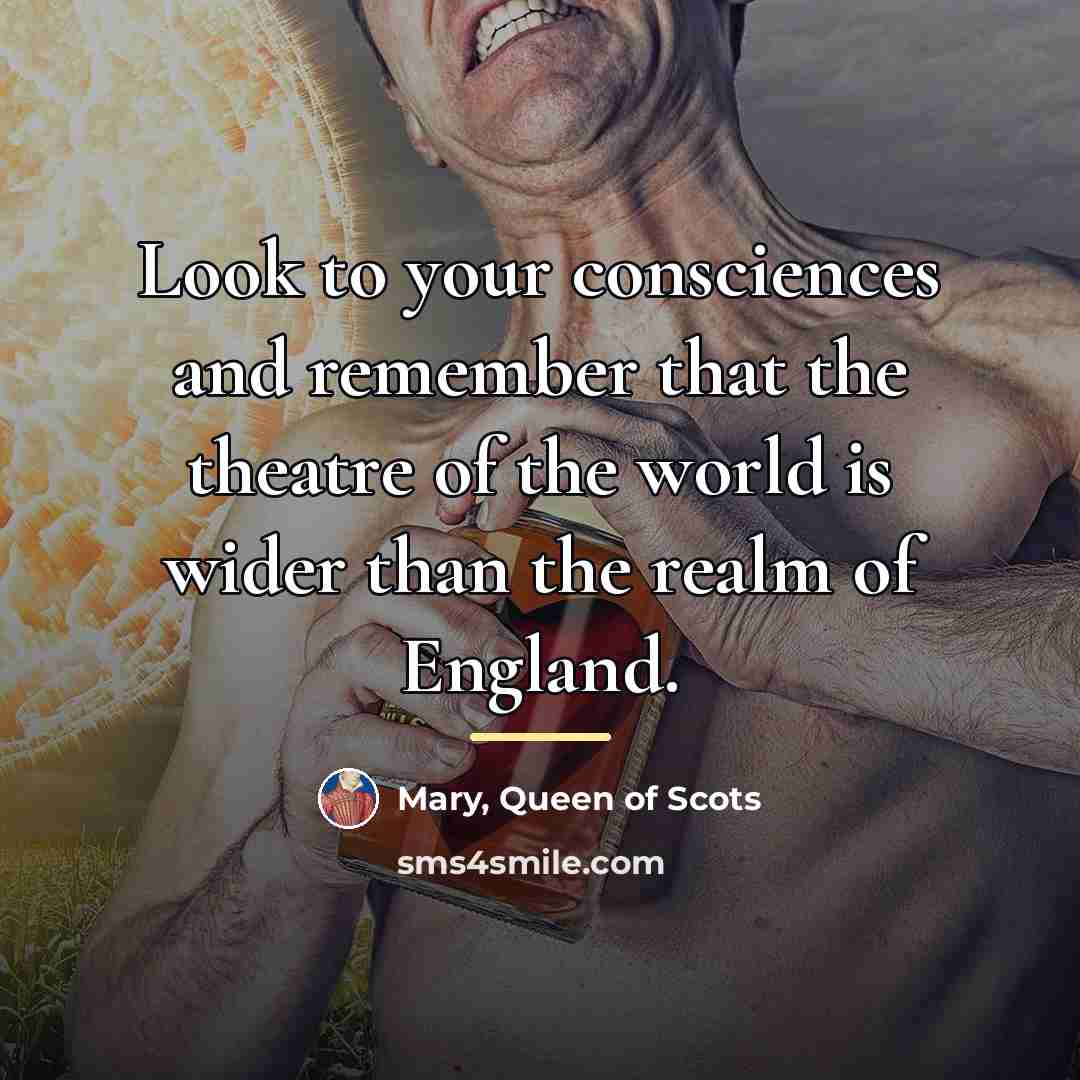 “Look to your consciences and remember that the theatre of…” quote by Mary, Queen of Scots