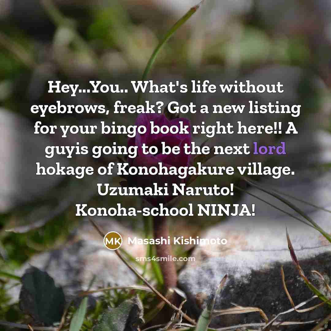 “Hey...You.. What's life without eyebrows, freak? Got a new listing…” quote by Masashi Kishimoto