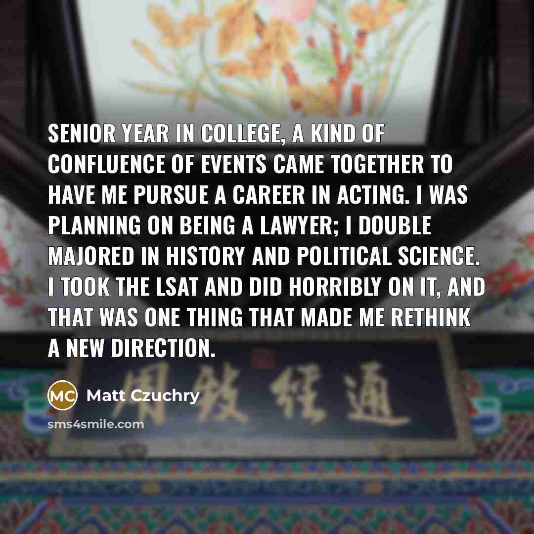“Senior year in college, a kind of confluence of events…” quote by Matt Czuchry
