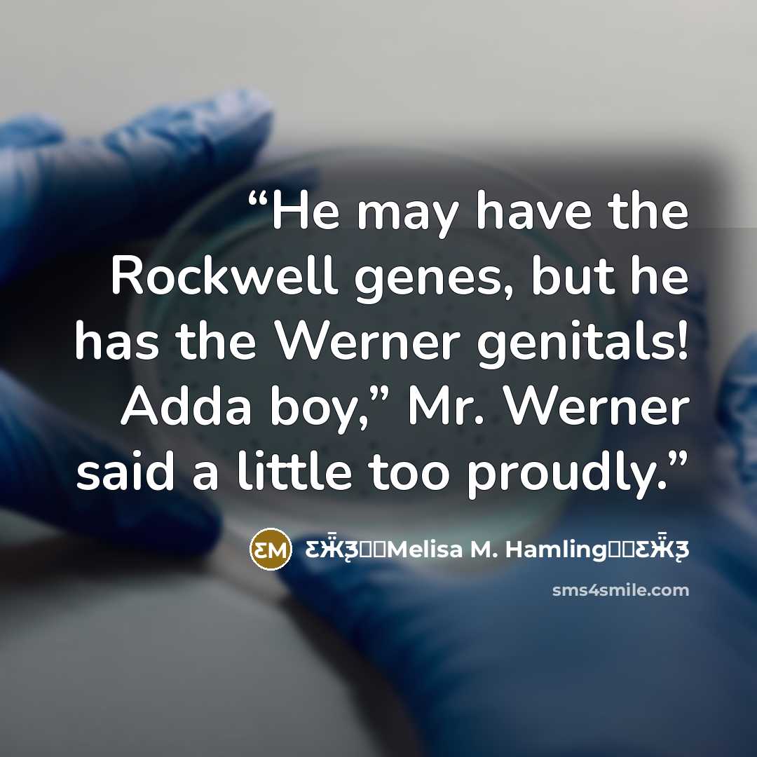 “He may have the Rockwell genes, but he has the Werner genitals! Adda boy,” Mr. Werner said a little too proudly.” quote by Ƹ̵Ӝ̵̨̄Ʒ♥✫Melisa M. Hamling♥✫Ƹ̵Ӝ̵̨̄Ʒ