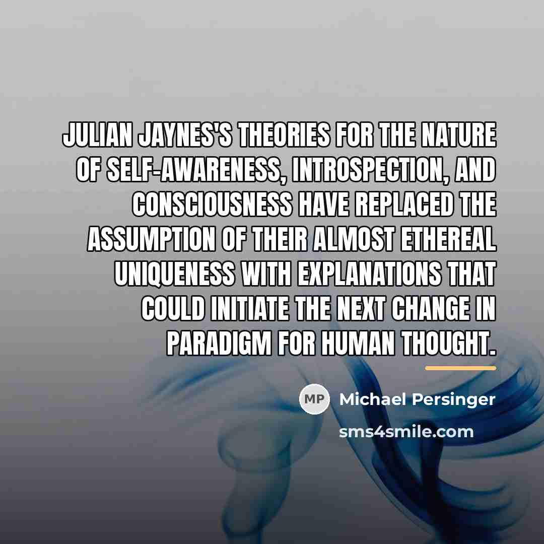 “Julian Jaynes's theories for the nature of self-awareness, introspection, and…” quote by Michael Persinger
