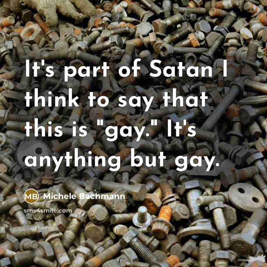 “It's part of Satan I think to say that this…” quote by Michele Bachmann