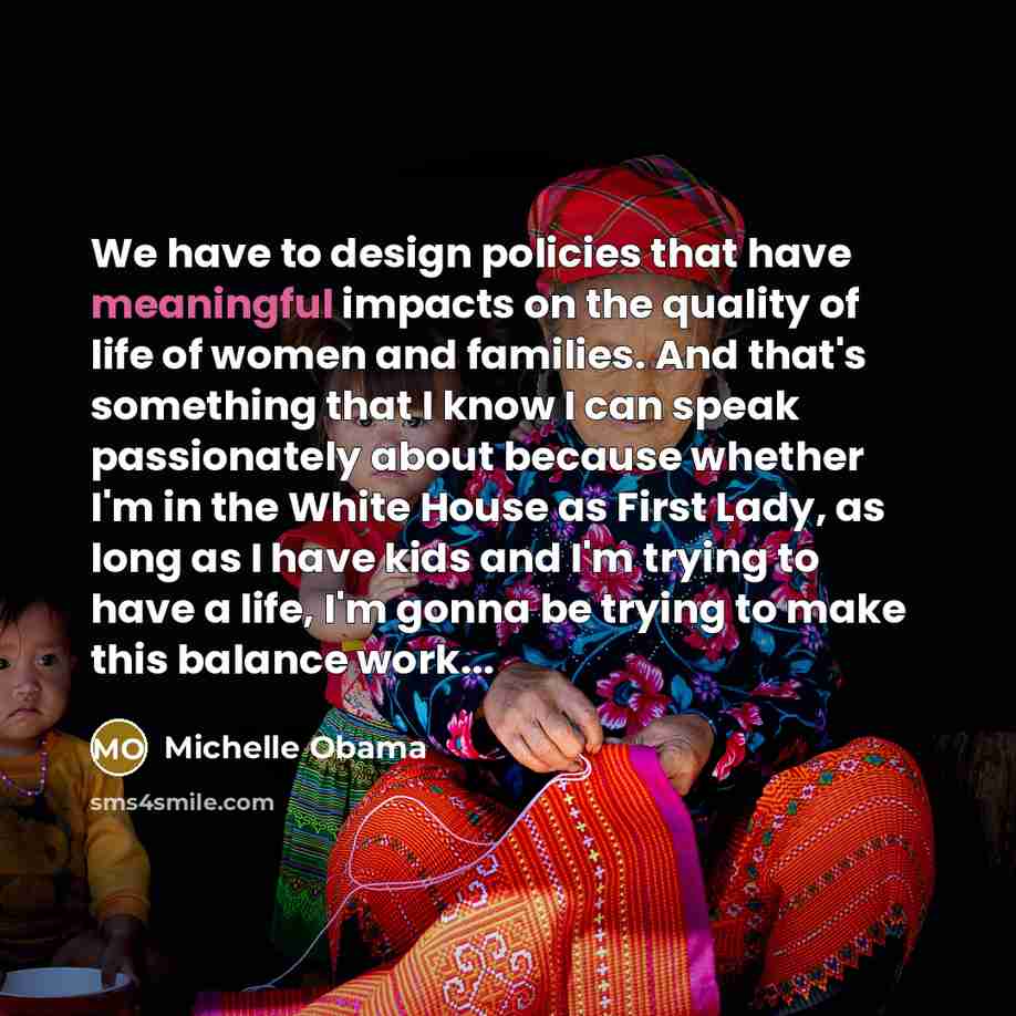 “We have to design policies that have meaningful impacts on…” quote by Michelle Obama